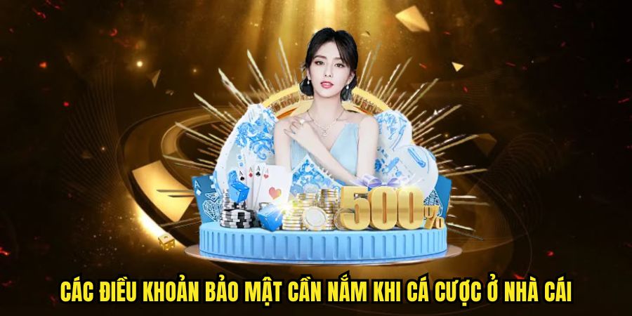 Các điều khoản bảo mật cần nắm khi cá cược ở nhà cái