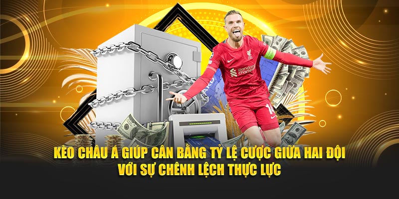 Kèo châu Á giúp cân bằng tỷ lệ cược giữa hai đội với sự chênh lệch thực lực